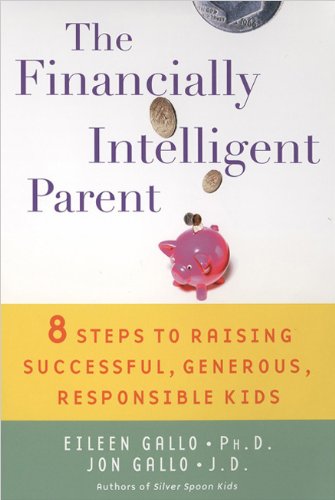 The Financially Intelligent Parent: 8 Steps To Raising Successful, Generous, Responsible Children