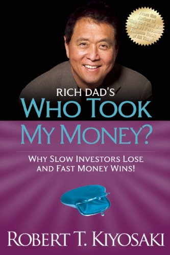 Rich Dad’s Who Took My Money?: Why Slow Investors Lose and Fast Money Wins!