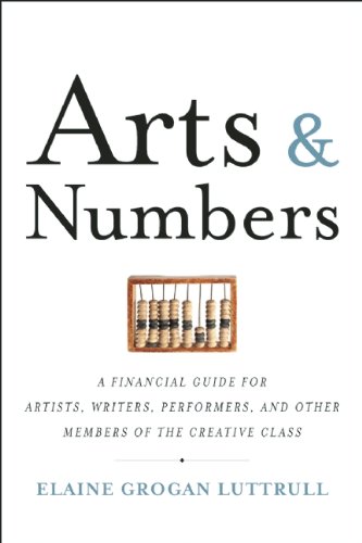Arts & Numbers: A Financial Guide for Artists, Writers, Performers, and Other Members of the Creative Class
