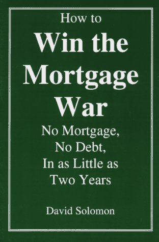 How to Win the Mortgage War: No Mortgage, No Debt, in as Little as Two Years
