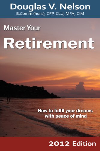 Master Your Retirement 2012 Edition: How to fulfill your dreams with peace of mind