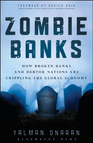 Zombie Banks: How Broken Banks and Debtor Nations Are Crippling the Global Economy