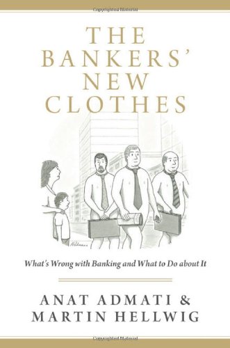The Bankers’ New Clothes: What’s Wrong with Banking and What to Do about It