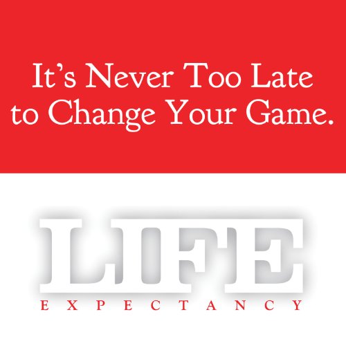 LIFE Expectancy: It’s Never Too Late to Change Your Game