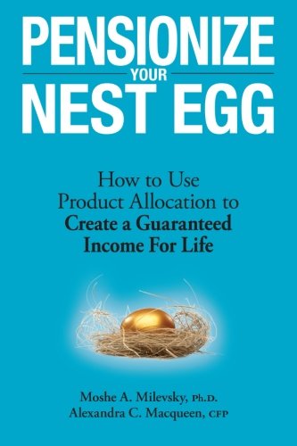 Pensionize Your Nest Egg: How to Use Product Allocation to Create a Guaranteed Income for Life