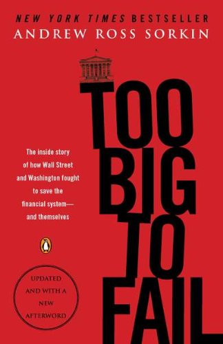Too Big to Fail: The Inside Story of How Wall Street and Washington Fought to Save the FinancialSystem–and Themselves