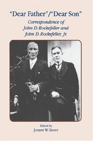 Dear Father, Dear Son: Correspondence of John D. Rockefeller and John D. Rockefeller, Jr.