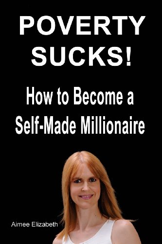 Poverty Sucks! How to Become a Self-Made Millionaire