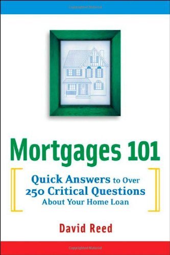 Mortgages 101: Quick Answers to Over 250 Critical Questions About Your Home Loan