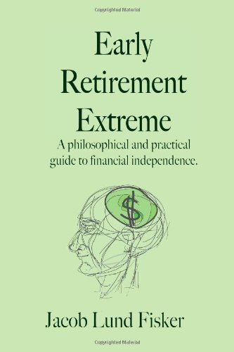 Early Retirement Extreme: A Philosophical and Practical Guide to Financial Independence