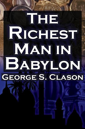 The Richest Man in Babylon: George S. Clason’s Bestselling Guide to Financial Success: Saving Money and Putting It to Work for You