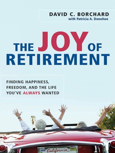 The Joy of Retirement: Finding Happiness, Freedom, and the Life You’ve Always Wanted: Finding Happiness, Freedom and the Life You’ve Always Wanted