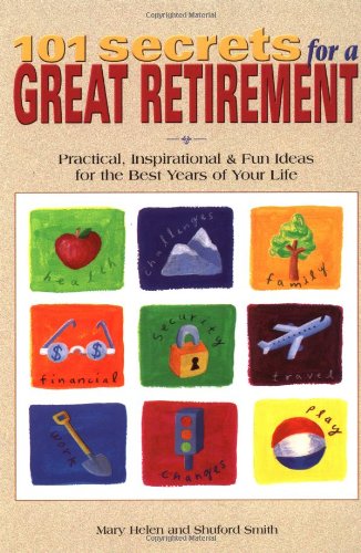 101 Secrets for a Great Retirement: Practical, Inspirational, & Fun Ideas for the Best Years of Your Life!