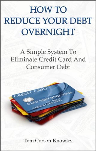 How To Reduce Your Debt Overnight: A Simple System To Eliminate Credit Card And Consumer Debt (Get Out of Debt Fast)