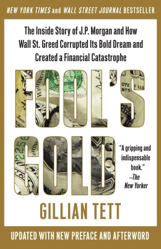 Fool’s Gold: The Inside Story of J.P. Morgan and How Wall St. Greed Corrupted Its Bold Dream and Created a Financial Catastrophe