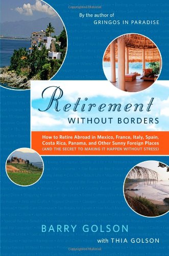 Retirement Without Borders: How to Retire Abroad–in Mexico, France, Italy, Spain, Costa Rica, Panama, and Other Sunny, Foreign Places (And the Secret to Making It Happen Without Stress)