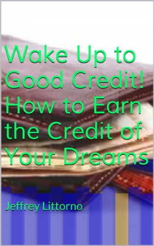 Wake Up to Good Credit! How to Earn the Credit of Your Dreams (How to…)
