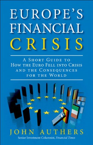 Europe’s Financial Crisis: A Short Guide to How the Euro Fell Into Crisis and the Consequences for the World