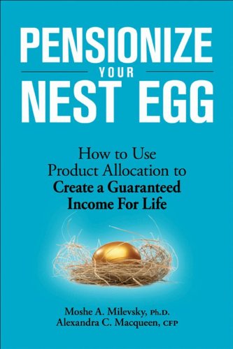 Pensionize Your Nest Egg: How to Use Product Allocation to Create a Guaranteed Income for Life