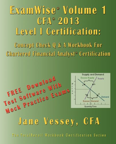 Examwise Volume 1 for 2013 Cfa Level I Certification the First Candidates Question and Answer Workbook for Chartered Financial Analyst (with Download
