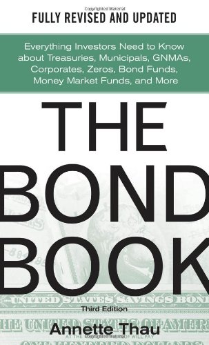 The Bond Book, Third Edition: Everything Investors Need to Know About Treasuries, Municipals, GNMAs, Corporates, Zeros, Bond Funds, Money Market Funds, and More