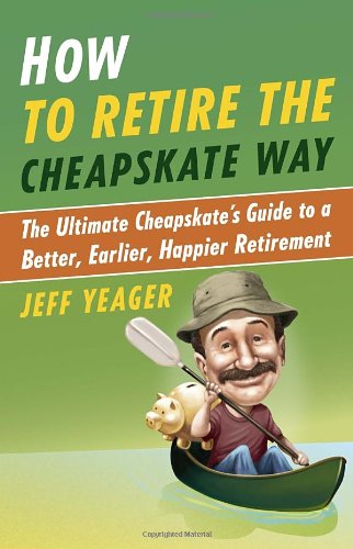 How to Retire the Cheapskate Way: The Ultimate Cheapskate’s Guide to a Better, Earlier, Happier Retirement