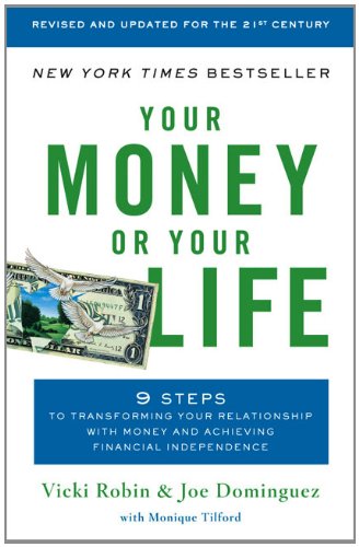 Your Money or Your Life: 9 Steps to Transforming Your Relationship with Money and Achieving Financial Independence: Revised and Updated for the 21st Century