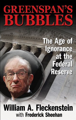 GREENSPAN’S BUBBLES: THE AGE OF IGNORANCE AT THE FEDERAL RESERVE