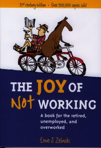 The Joy of Not Working: A Book for the Retired, Unemployed, and Overworked – 21st Century Edition