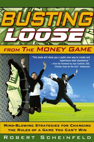 Busting Loose From the Money Game: Mind-Blowing Strategies for Changing the Rules of a Game You Can’t Win