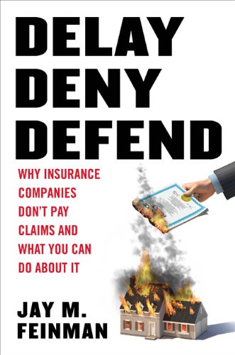 Delay, Deny, Defend: Why Insurance Companies Don’t Pay Claim and What You Can DoAbout It