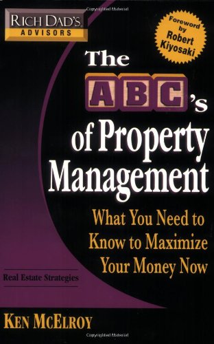 Rich Dad’s Advisors: The ABC’s of Property Management: What You Need to Know to Maximize Your Money Now