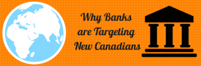 Why Banks Are Targeting New Canadians