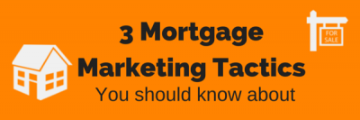 3 Mortgage Marketing Tactics You Should Be Aware Of