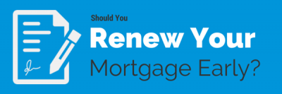 Should You Renew Your Mortgage Early?