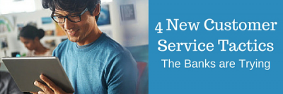 4 New Customer Service Tactics Banks Are Trying