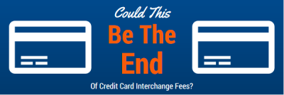 Could This Be The End of Credit Card Interchange Fees?