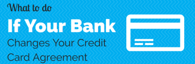 What If My Bank Changes My Credit Card Agreement?