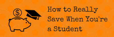 3 Ways: How to Really Save When You’re a Student