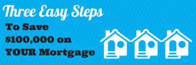 INFOGRAPHIC: 3 Easy Steps to Save Over $100,000 On Your Mortgage