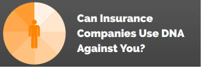 Can Insurance Companies Use Your DNA Against You?