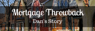 Mortgage Throwback: Dan’s Story
