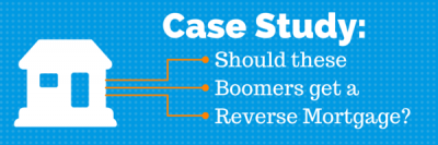Case Study: Should These Boomers Get a Reverse Mortgage?