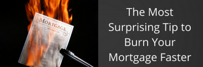 The Most Surprising Tip to Burn Your Mortgage Faster
