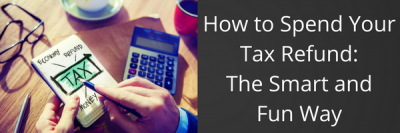How to Spend Your Tax Refund: The Smart and Fun Way