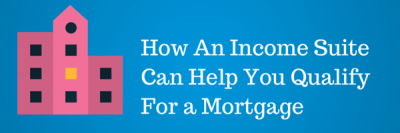 How An Income Suite Can Help You Qualify For a Mortgage