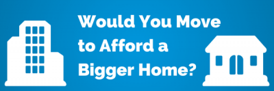 Would You Move To Afford a Bigger Home?