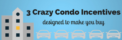 3 Crazy Condo Incentives Designed to Make You Buy