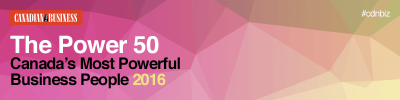 The Power 50: Canada’s Most Powerful Business People 2016