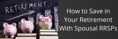 How to Save in Your Retirement with Spousal RRSPs
